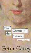 Peter Carey: Die Chemie der Tränen Peter Carey: Die Chemie der Tränen