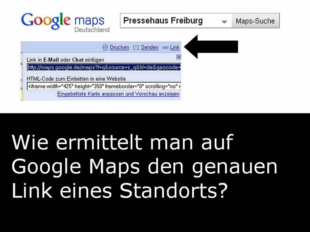 Jeder Ort (Haus, Strae, Gebude), der auf Googles Landkartendienst Google Maps (http://maps.google.de/) lokalisiert werden kann, lsst sich eindeutig verlinken. Der jeweils relevante Link fr einen Standort kann auf einer Google-Karte ber die Funktion „Link“ ermittelt werden (oben rechts).