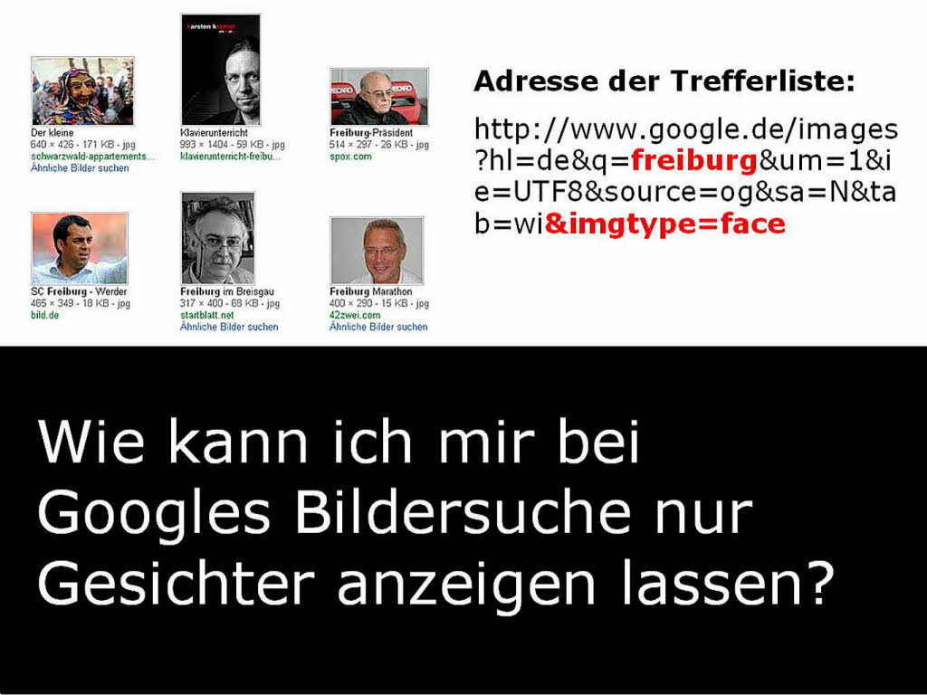 Will man Googles Bildersuche auf Bilder mit Gesichtern einschrnken, setzt man hinter die Internetadresse in der Adressleiste „&imgtype=face“ und drckt noch einmal auf Return. Das Beispiel zeigt eine Bildersuche nach „Freiburg“, eingeschrnkt auf Gesichter.