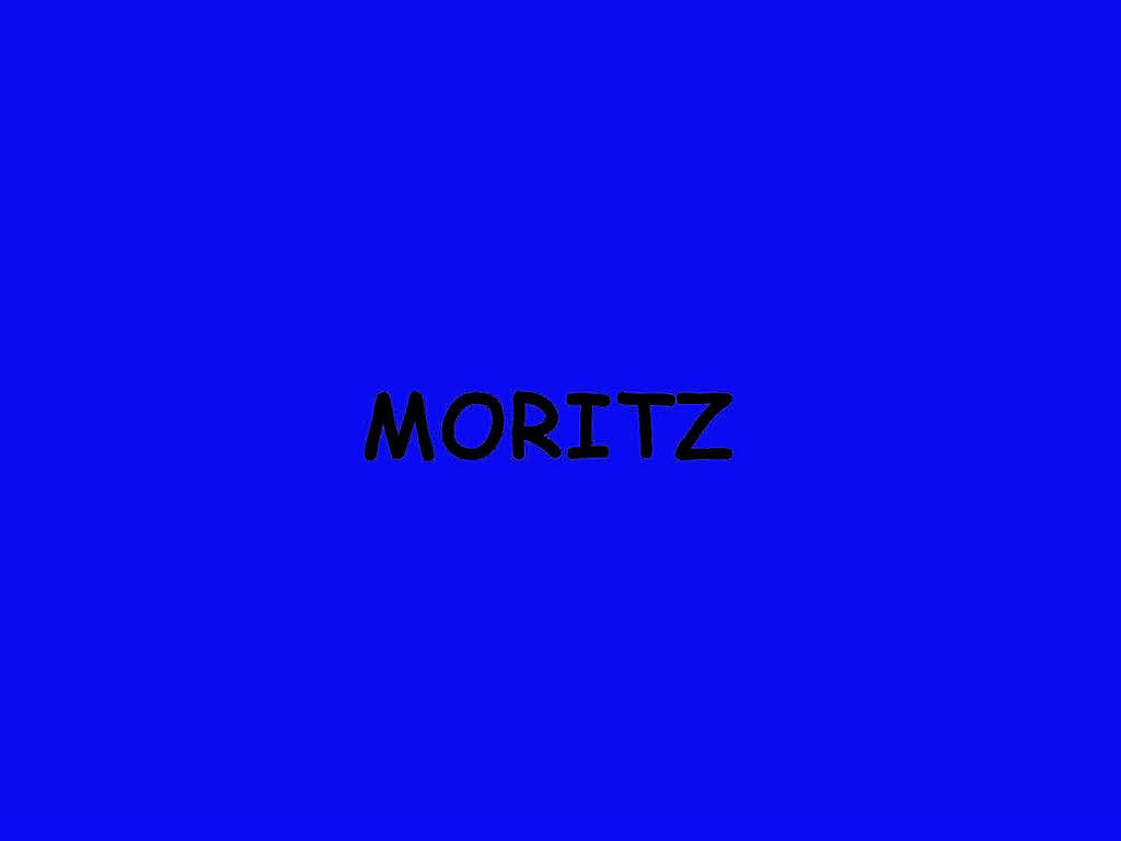 ...Moritz. ...Moritz.