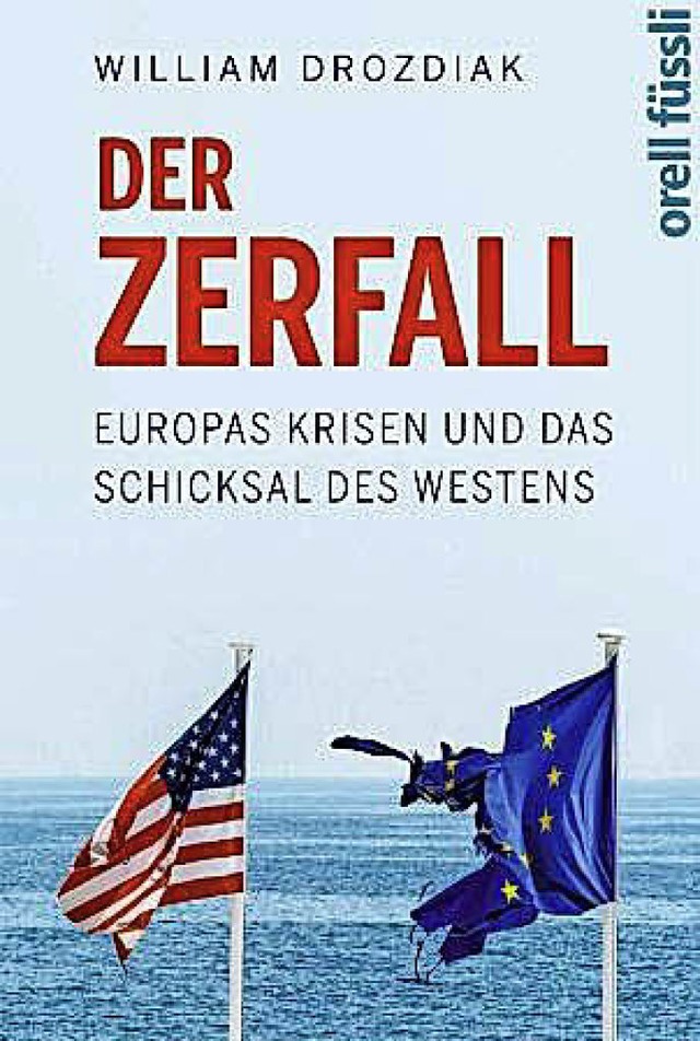 William Drozdiak: Der Zerfall.  Orell Fssli, Zrich 2017. 328 Seiten, 24 Euro.  | Foto: bz