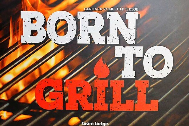 Im Buch &#8222;Born To Grill&#8220; gibt&#8217;s von 20 Grillmeistern Rezepte.  | Foto: team tietge Verlag