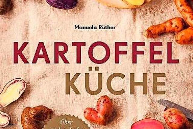 Kochbuch zur Kartoffel: Der Erdapfel hat viele Gesichter