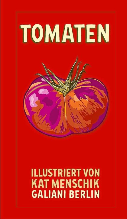 Kat Menschik: Tomaten. Illustrierte Li...ani Verlag, Berlin, 80 Seiten, 20 Euro  | Foto: Galiani Verlag