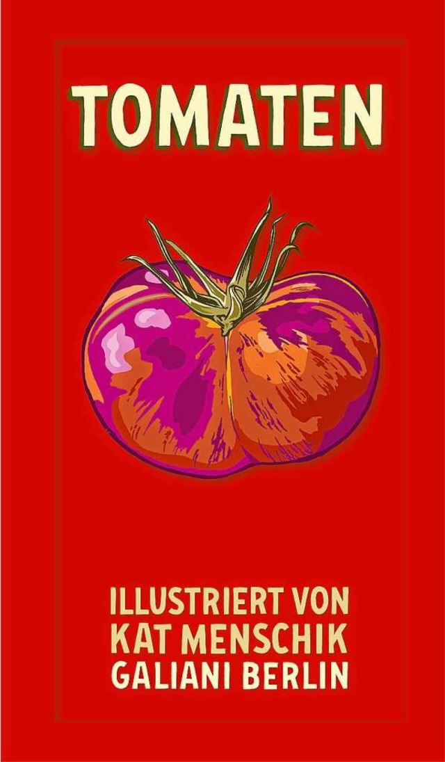 Kat Menschik: Tomaten. Illustrierte Li...ani Verlag, Berlin, 80 Seiten, 20 Euro  | Foto: Galiani Verlag