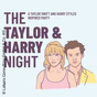 The Taylor & Harry Night- Taylor Swift