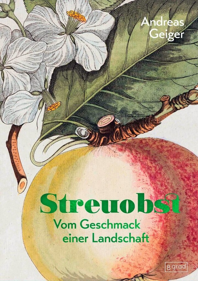 Andreas Geiger: Streuobst. Vom Geschmack einer Landschaft.  | Foto: 8 Grad Verlag