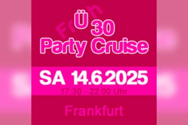 frh 30 Party Cruise Frankfurt - Die ultimative Party fr alle, die die Prime Time ihres Lebens feiern wollen!